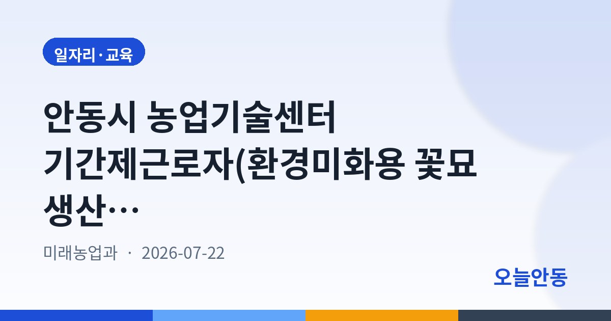 안동시 농업기술센터 기간제근로자(환경미화용 꽃묘 생산) 채용 공고