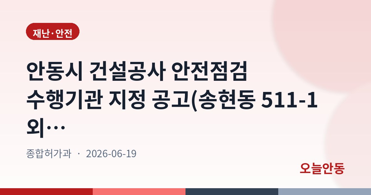 안동시 건설공사 안전점검 수행기관 지정 공고(송현동 511-1 외 1필지 대원석유(주) 영남주유소 빌딩 신축공사)