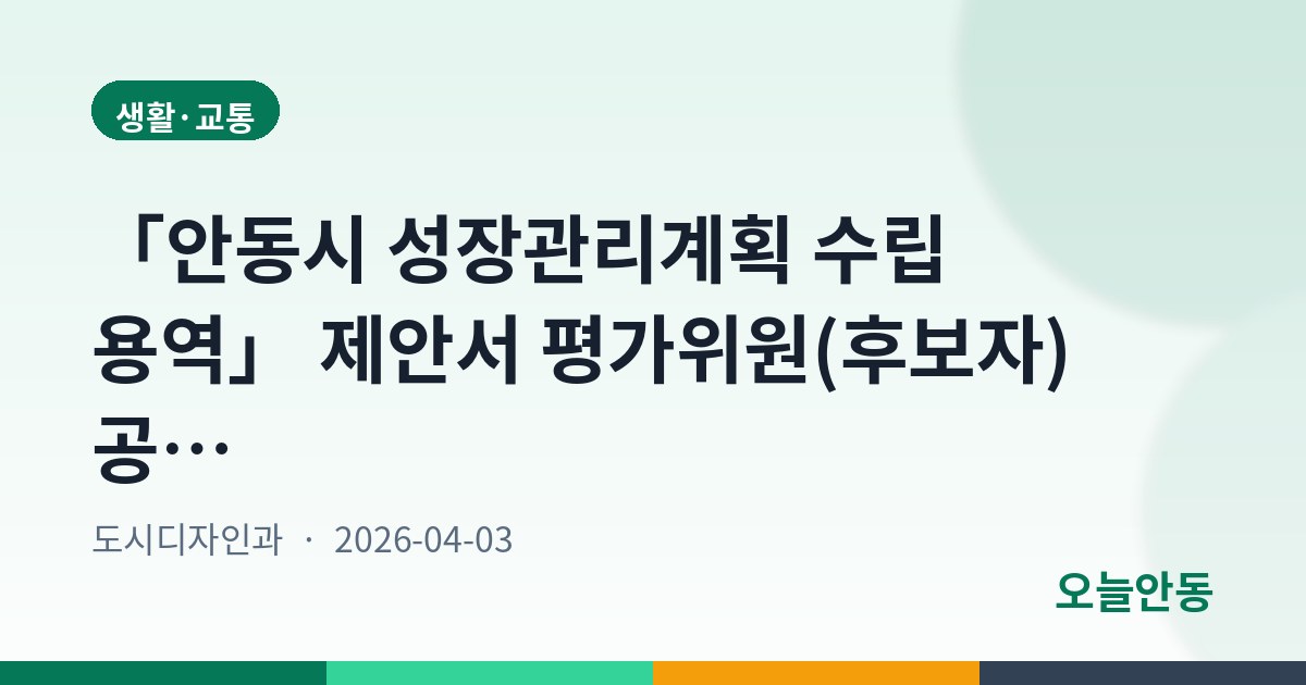 「안동시 성장관리계획 수립 용역」 제안서 평가위원(후보자) 공개모집 공고