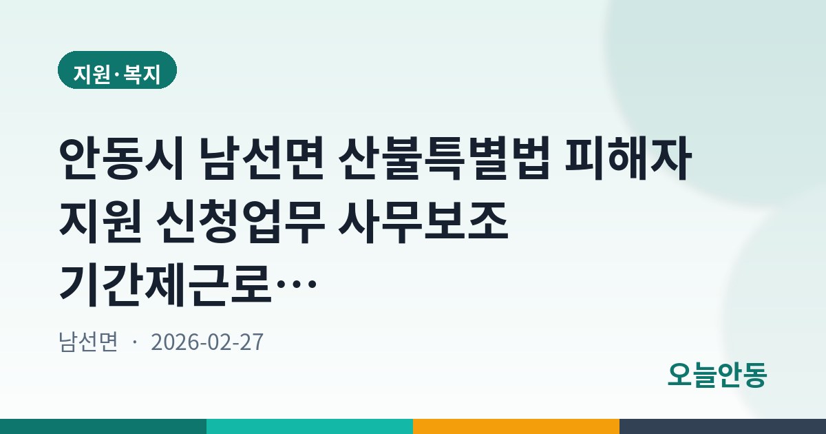 안동시 남선면 산불특별법 피해자 지원 신청업무 사무보조 기간제근로자 모집공고(2차)